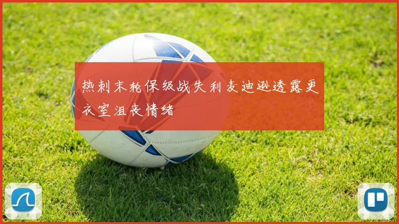 热刺末轮保级战失利麦迪逊透露更衣室沮丧情绪
