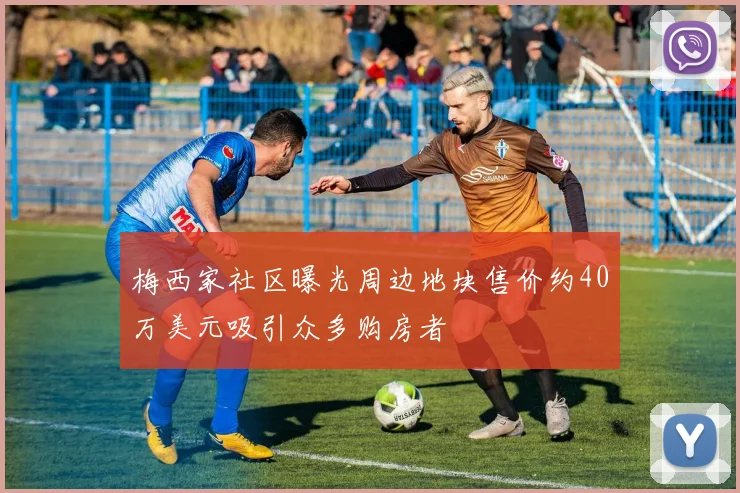 梅西家社区曝光周边地块售价约40万美元吸引众多购房者