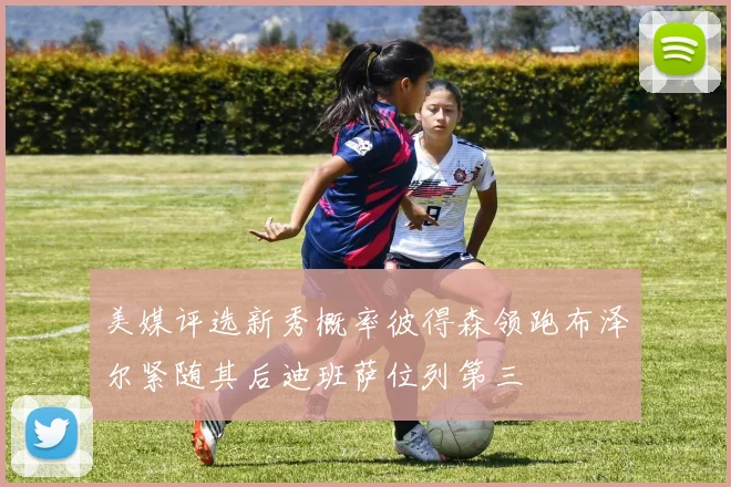 美媒评选新秀概率彼得森领跑布泽尔紧随其后迪班萨位列第三