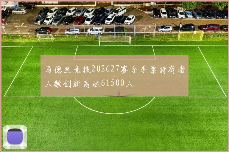 马德里竞技202627赛季季票持有者人数创新高达61500人