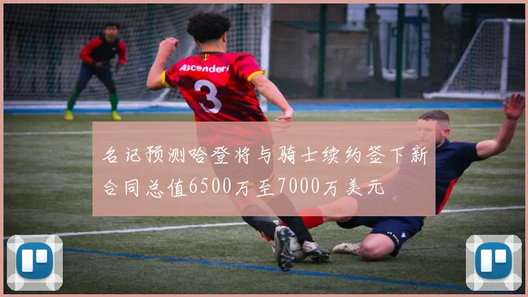名记预测哈登将与骑士续约签下新合同总值6500万至7000万美元